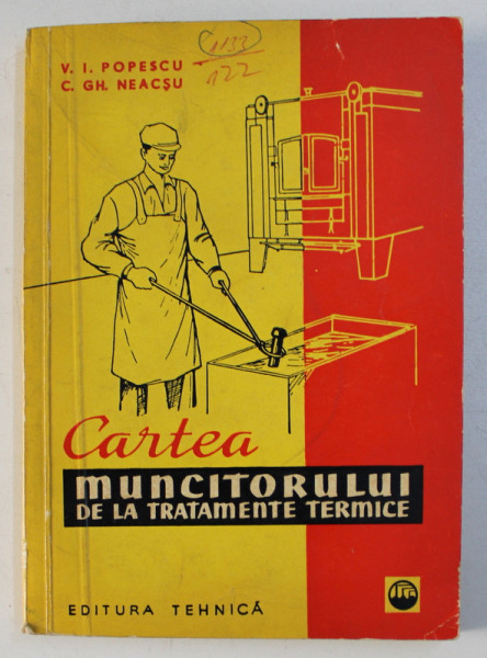 CARTEA MUNCITORULUI DE LA TRATAMENTE TERMICE de C. GH. NEACSU , V. I. POPESCU , 1962 , EDITIA A II-A