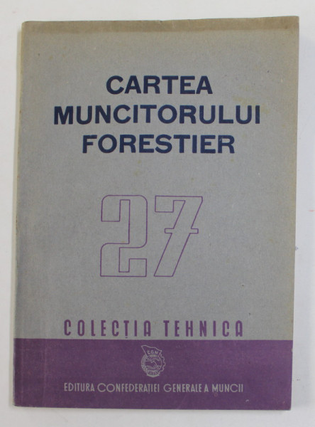CARTEA MUNCITORULUI FORESTIER , EXPLOATARI SI FABRICI DE CHERESTEA , 1950