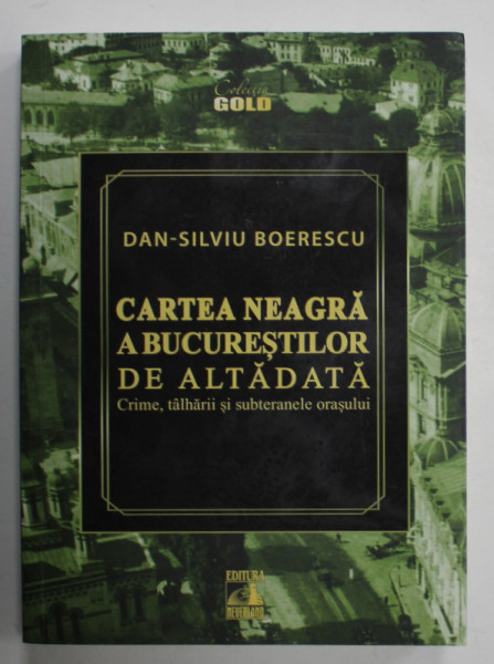 CARTEA NEAGRA A BUCURESTILOR DE ALTADATA , CRIME , TALHARII SI SUBTERANELE ORASULUI de DAN - SILVIU BOERESCU , 2021