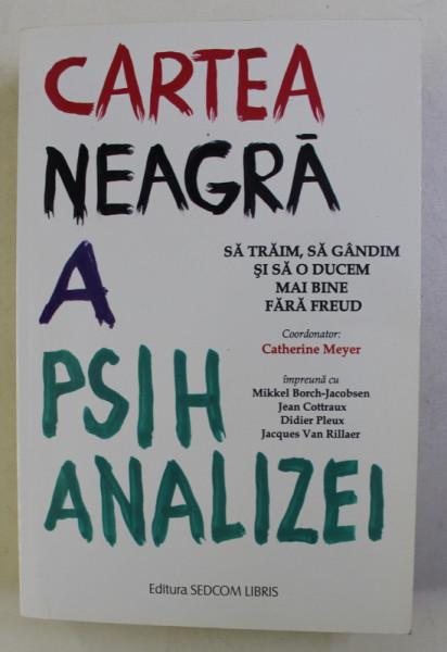 CARTEA NEAGRA A PSIHANALIZEI . SA TRAIM , SA GANDIM SI SA O DUCEM MAI BINE FARA FREUD de CATHERINE MEYER , 2012