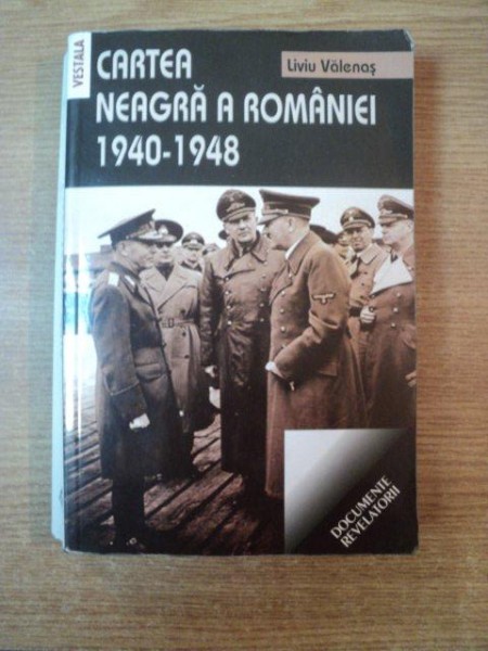 CARTEA NEAGRA A ROMANIEI 1940 - 1948 de LIVIU VALENAS , Bucuresti 2006