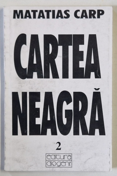 CARTEA NEAGRA , SUFERINTELE EVREILOR DIN ROMANIA IN TIMPUL DICTATURII FASCISTE , 1940 - 1944 , VOLUMUL II de MATATIAS CARP , 1996