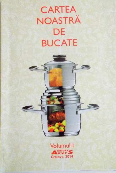 CARTEA NOASTRA DE BUCATE , VOL I , 2014