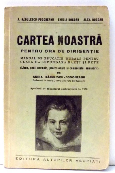 CARTEA NOASTRA PENTRU ORA DE DIRIGENTIE , MANUAL DE EDUCATIE MORALA PENTRU CLASA a - II - a SECUNDARA BAIETI SI FETE de A. RADULESCU POGONEANU , EMILIA BOGDAN , ALEX BOGDAN , 1936