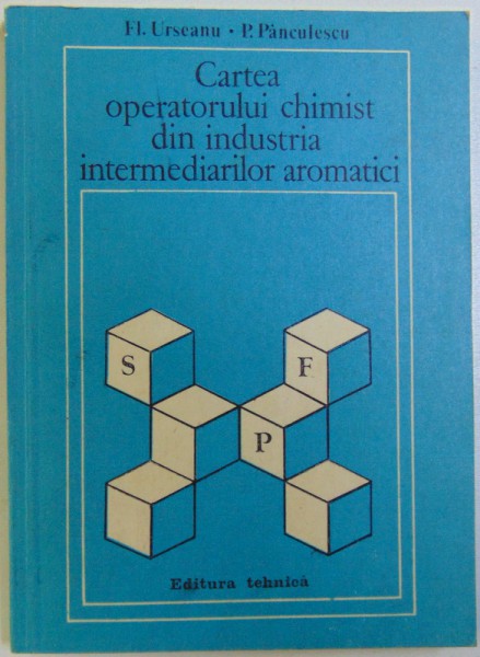 CARTEA OPERATORULUI CHIMIST DIN INDUSTRIA INTERMEDIARILOR AROMATICI de FL. URSEANU si P. PANCULESCU , 1983