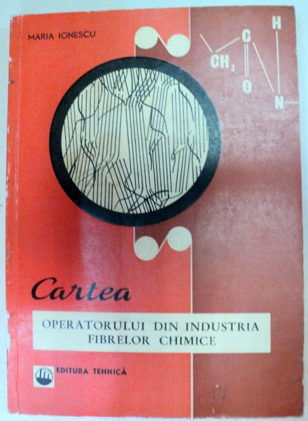 CARTEA OPERATORULUI DIN INDUSTRIA FIBRELOR CHIMICE,BUCURESTI 1967 de MARIA IONESCU