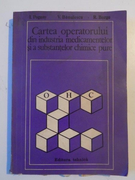 CARTEA OPERATORULUI DIN INDUSTRIA MEDICAMENTELOR SI A SUBSTANTELOR CHIMICE PURE de I. POGANY...R.BOZGA 1982