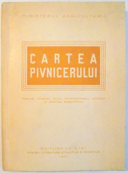 CARTEA PIVNICERULUI, MANUAL PENTRU SCOLI PROFESIONALE VITICOLE SI PENTRU PRACTICIENI , 1951