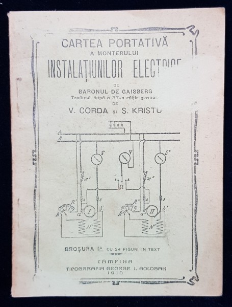 CARTEA PORTATIVA A MONTERULUI INSTALATIUNILOR ELECTRICE de BARONUL DE GAISBERG, BROSURA I a, TRADUSA DE V. CORDA si S. KRISTU - CAMPINA, 1910