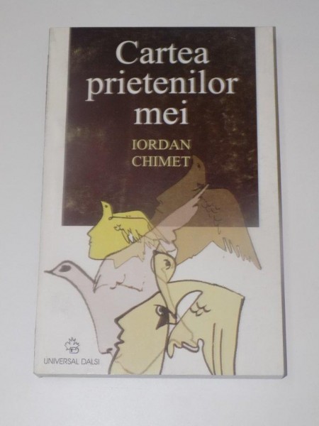 CARTEA PRIETENILOR MEI , VOL. I de IORDAN CHIMET , EDITURA UNIVERSAL DALSI , 2005