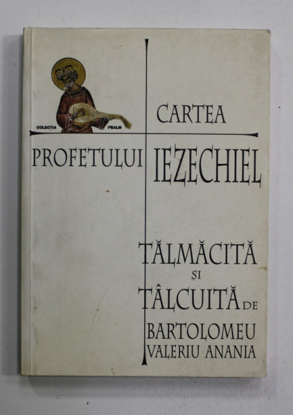 CARTEA PROFETULUI IEZECHIEL , TALMACITA SI TALCUITA de BARTOLOMEU VALERIU ANANIA , 2000