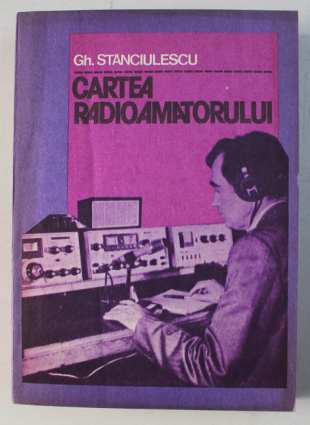 CARTEA RADIOAMATORULUI ED. a - II - a REVAZUTA SI COMPLETATA de GH. STANCIULESCU , 1981