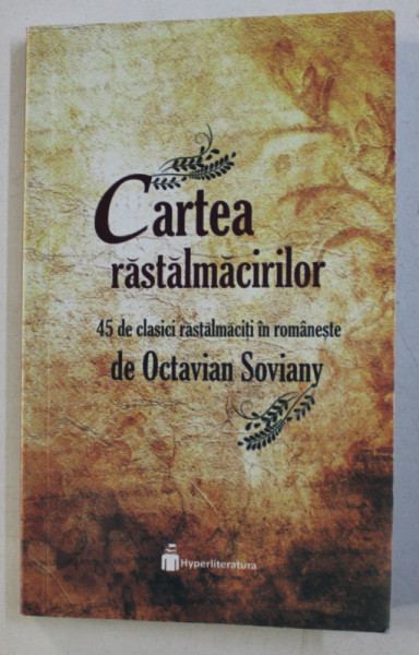 CARTEA RASTALMACIRILOR , 45 DE CLASICI RASTALMACITI IN ROMANESTE de OCTAVIAN SOVIANY , 2018