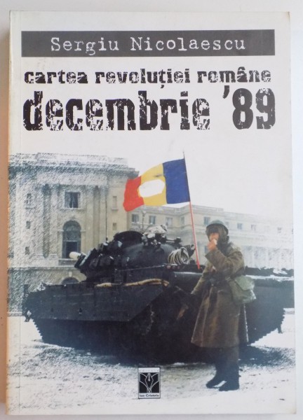CARTEA REVOLUTIEI ROMANE DECEMBRIE '89 de SERGIU NICOLAESCU , 1999