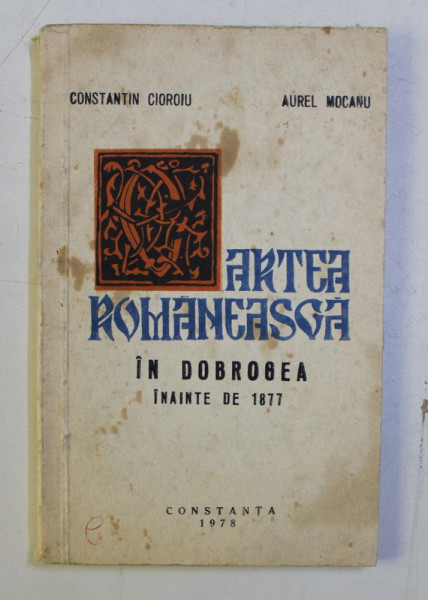 CARTEA ROMANEASCA IN DOBROGEA INAINTE DE 1877 de CONST. CIOROIU , AUREL MOCANU , 1978