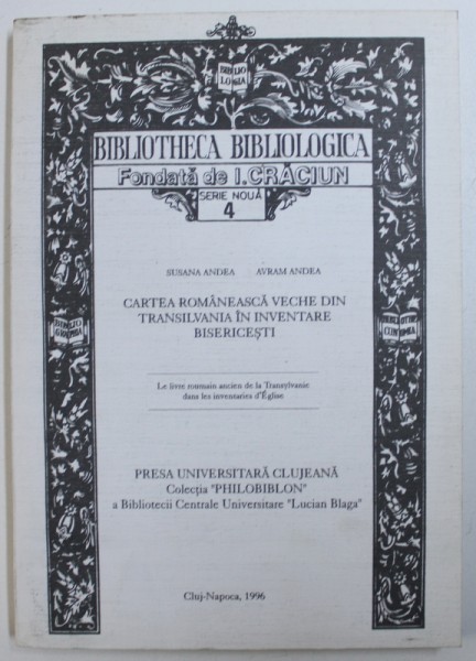 CARTEA ROMANEASCA VECHE DIN TRANSILVANIA IN INVENTARE BISERICESTI de SUSANA ANDEA si AVRAM ANDEA , 1996