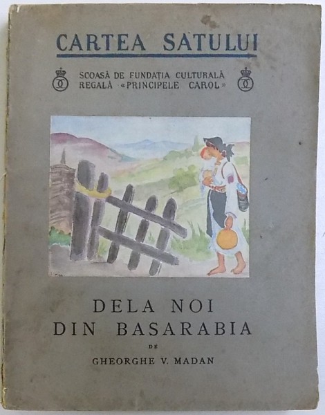 CARTEA SATULUI DELA NOI DIN BASARABIA de GHEORGHE V. MADAN CU DESENE de GIURGEA - NEGRILESTI , 1938