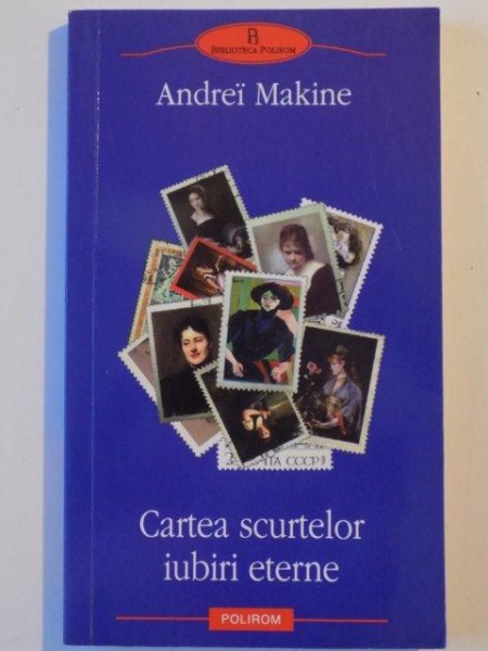 CARTEA SCURTELOR IUBIRI ETERNE de ANDREI MAKINE , 2011