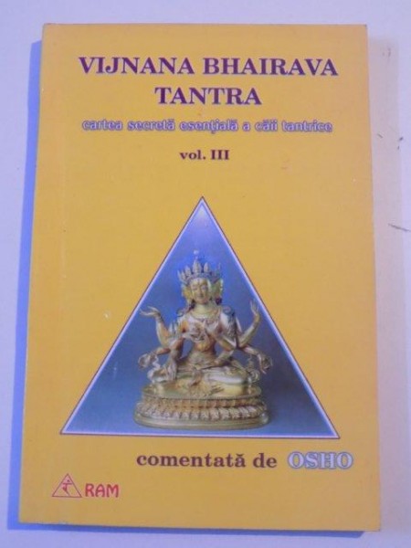 CARTEA SECRETA ESENTIALA A CAII TANTRICE , VOL. III de VIJNANA BHAIRAVA TANTRA , COMENTATA DE OSHO , 1997