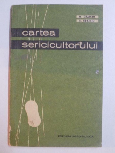 CARTEA SERICICULTORULUI de M. CRAICIU , E. CRAICIU , 1965