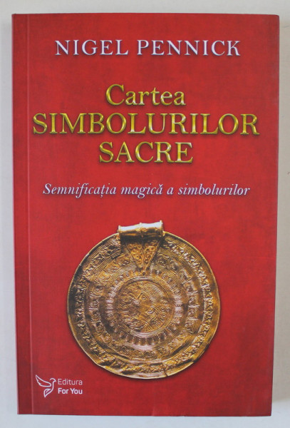 CARTEA SIMBOLURILOR SACRE , SEMNIFICATIA MAGICA A SIMBOLURILOR de NIGEL PENNICK , 2023