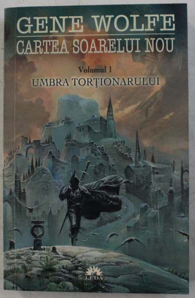 CARTEA SOARELUI , UMBRA TORTIONARULUI , VOLUMUL I de GENE WOLFE , 2009