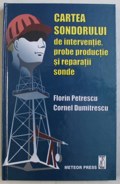 CARTEA SONDORULUI DE INTERVENTIE , PROBE PRODUCTIE SI REPARATII SONDE de FLORIN PETRESCU si CORNEL DUMITRESCU