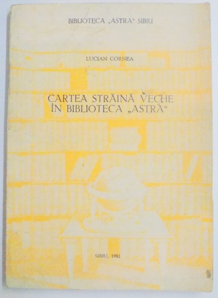 CARTEA STRAINA VECHE IN BIBLIOTECA "ASTRA" de LUCIAN CORNEA , 1982