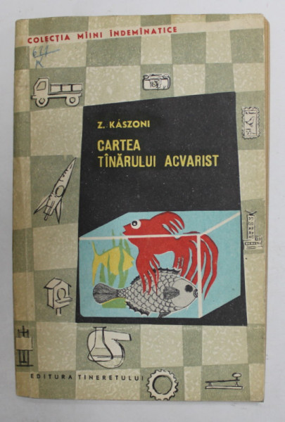 CARTEA TANARULUI ACVARIST de Z. KASZONI , 1967 , PREZINTA PETE SI HALOURI DE APA *