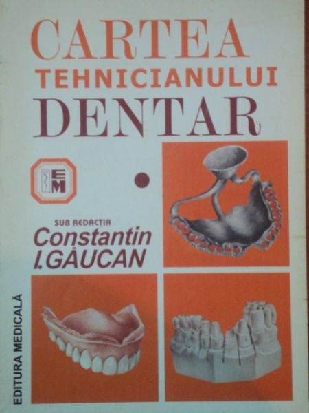 CARTEA TEHNICIANULUI DENTAR de CONSTANTIN I. GAUCAN