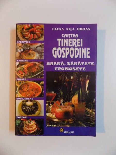 CARTEA TINEREI GOSPODINE , HRANA , SANATATE , FRUMUSETE de ELENA NITA IBRIAN , BUCURESTI, 2000