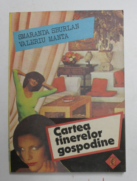 CARTEA TINERELOR GOSPODINE de SMARANDA SBURLAN si VALERIU MANTA , 1988