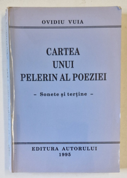 CARTEA UNUI PELERIN AL POEZIEI - SONETE SI TERTINE de OVIDIU VUIA , 1995