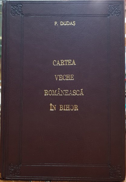 CARTEA VECHE ROMANEASCA IN BIHOR DE FLORIAN DUDAS - ORADEA 1977