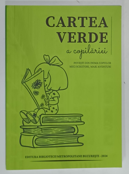 CARTEA VERDE A COPILARIEI , POVESTI DIN INIMA COPIILOR , MICI SCRIITORI , MARI AVENTURI , 2024