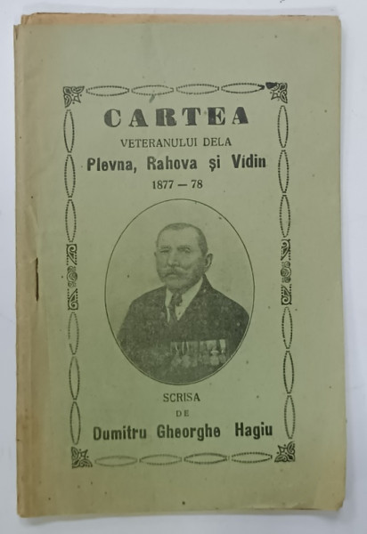 CARTEA VETERANULUI DELA  PLEVNA , RAHOVA si VIDIN 1877- 1878 , scrisa de DUMITRU GHEORGHE HAGIU , PREZINTA URME DE UZURA