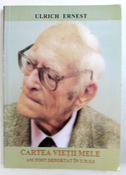 CARTEA VIETII MELE - AM FOST DEPORTAT IN U.R.S.S. de ULRICH ERNEST , 2013
