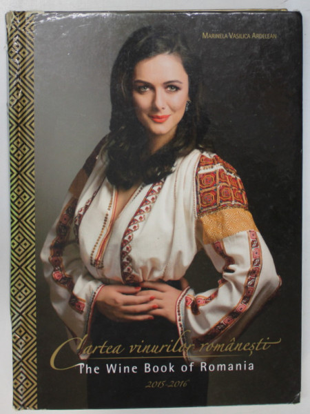 CARTEA VINURILOR ROMANESTI, THE WINE BOOK OF ROMANIA 2015 - 2016 de MARINELA VASILICA ARDELEAN , 2016 *MICI DEFECTE COPERTA