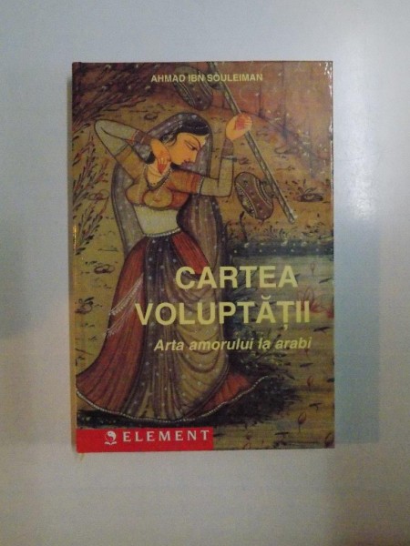 CARTEA VOLUPTATII , ARTA AMORULUI LA ARABI de AHMAD IBN SOULEIMAN, 2002