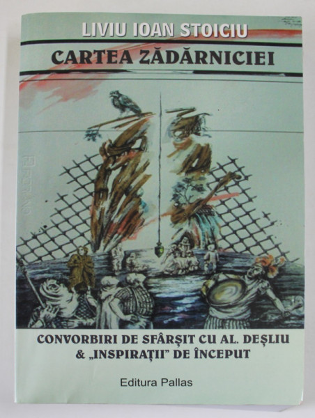 CARTEA ZADARNICIEI de LIVIU IOAN STOICIU , CONVORBIRI ..cu AL. DESLIU si '' INSPIRATII '' DE INCEPUT , 2008 , DEDICATIE *