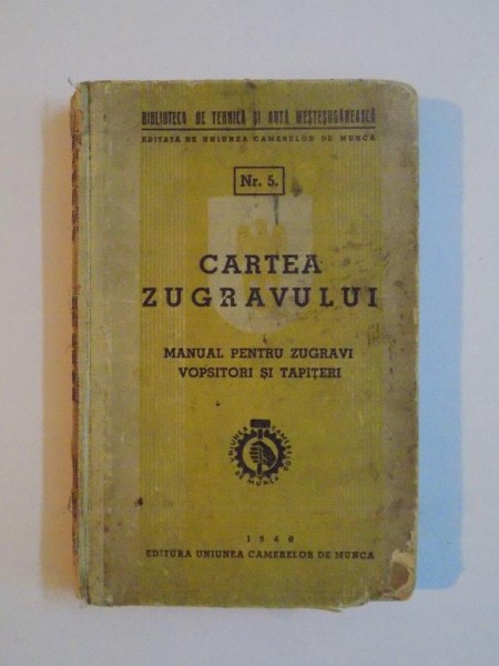 CARTEA ZUGRAVULUI , MANUAL PENTRU ZUGRAVI , VOPSITORI SI TAPITERI , NR. 5 , 1940