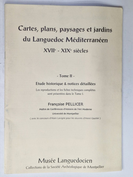 CARTES , PLANS , PAYSAGES ET JARDINS DU LANGUEDOC MEDITTERRANEEN XVII e - XIX e SIECLES , TOME II , par FRANCOISE PELLICER , 2003-2004