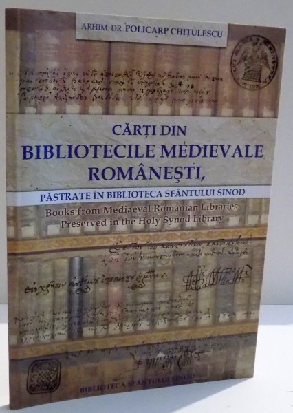 CARTI DIN BIBLIOTECILE MEDIEVALE ROMANESTI de ARHIM.DR. POLICARP CHITULESCU , 2011