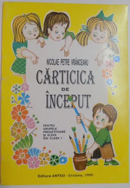 CARTICICA DE INCEPUT , PENTRU GRUPELE PREGATITOARE SI ELEVII DIN CLASA I de NICOLAE PETRE VRANCEANU , 1995