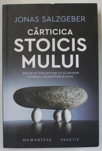 CARTICICA STOICISMULUI de JONAS SALZBERGER , SFATURI DE INTELEPCIUNE CA SA DEVENIM PUTERNICI , INCREZATORI SI CALMI , 2020