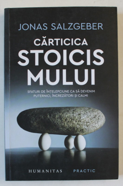 CARTICICA STOICISMULUI de JONAS SALZGEBER , SFATURI DE INTELEPCIUNE CA SA DEVENIM PUTERNICI , INCREZATORI SI CALMI , 2020