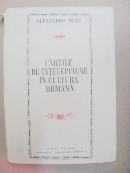 CARTILE DE INTELEPCIUNE IN CULTURA ROMANA-ALEXANDRU DUTU  BUCURESTI 1972