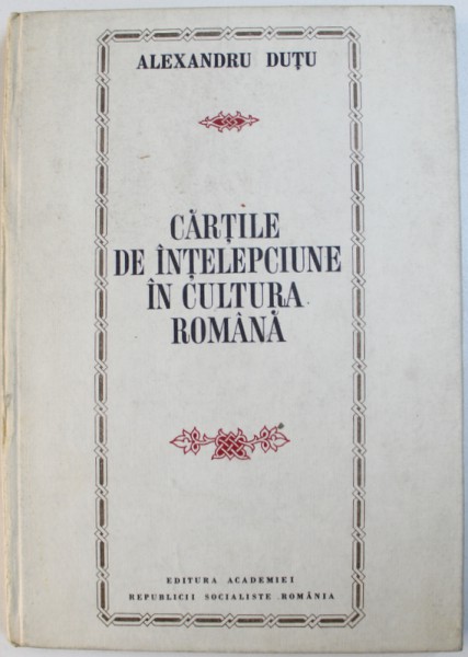 CARTILE DE INTELEPCIUNE IN CULTURA ROMANA de ALEXANDRU DUTU , 1972 , DEDICATIE*
