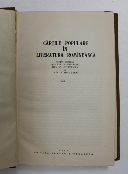 CARTILE POPULARE IN LITERATURA ROMINEASCA , VOLUMUL I , editie ingrijita de ION C. CHITIMIA si DAN SIMONESCU , 1963