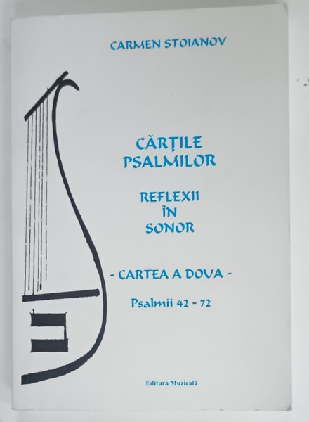 CARTILE PSALMILOR , REFLEXII IN SONOR de CARMEN STOIANOV , CARTE A DOUA - PSALMII 42 -72 , 2019